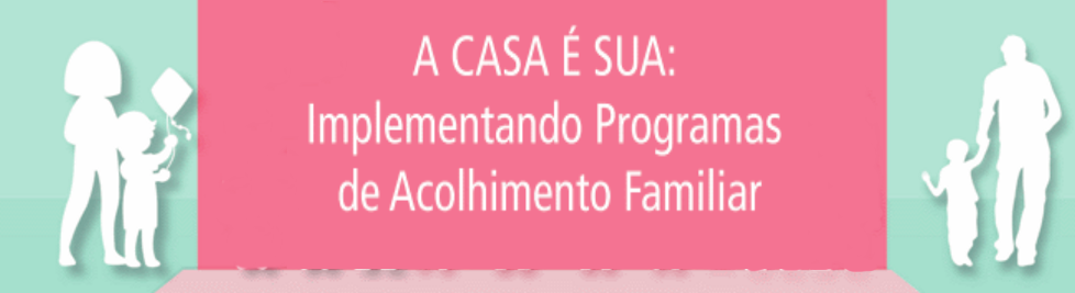 Projeto A casa é sua: Implementando programas de Acolhimento Familiar