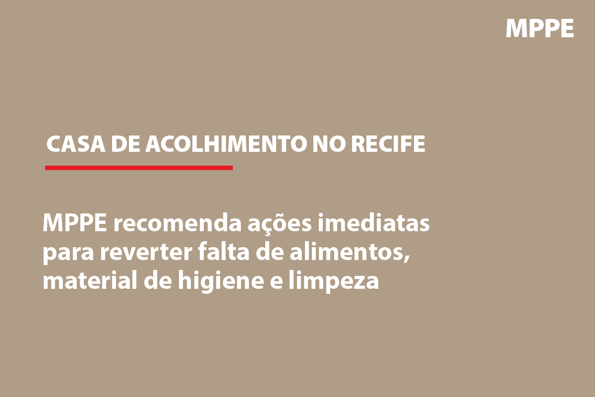 MPPE recomenda ações imediatas para reverter falta de alimentos, material de higiene e limpeza em casa de acolhimento no Recife
