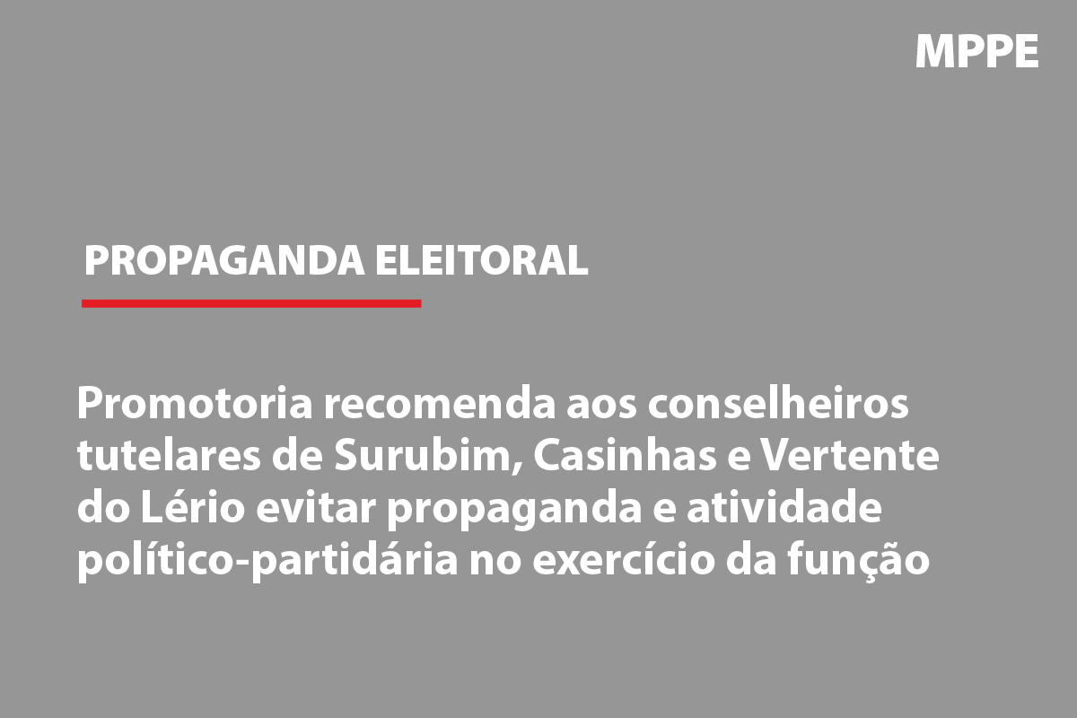 Promotoria recomenda aos conselheiros tutelares de Surubim, Casinhas e Vertente do Lério evitar propaganda e atividade político-partidária no exercício da função